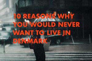 Denmark - 10 reasons you would never want to live there
